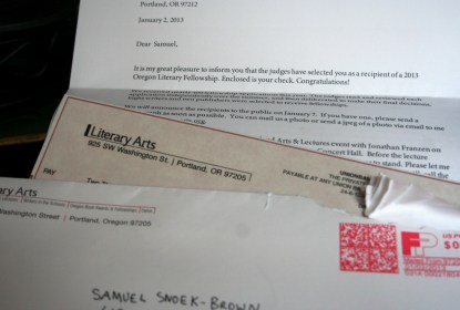 "It is my great pleasure to inform you that the judges have selected you as a recipient of a 2013 Oregon Literary Fellowship."